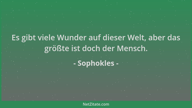 Sophokles - Es gibt viele Wunder auf dieser Welt, aber das größte ist doch der Mensch....