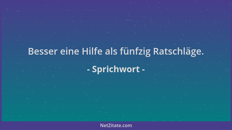 Sprichwort - Besser eine Hilfe als fünfzig Ratschläge....