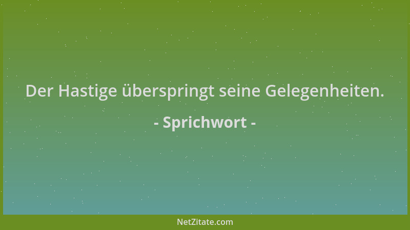 Sprichwort - Der Hastige überspringt seine Gelegenheiten....