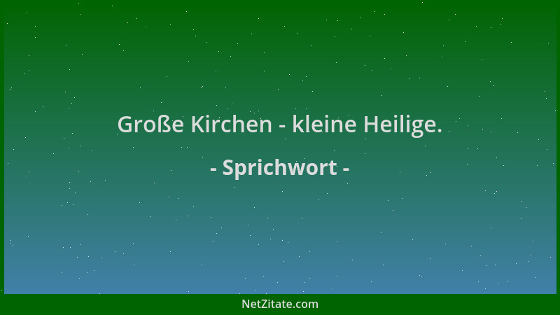 Sprichwort - Große Kirchen - kleine Heilige....
