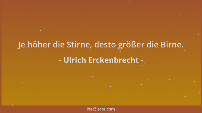 Ulrich Erckenbrecht - Je höher die Stirne, desto größer die Birne....