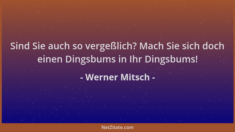 Werner Mitsch - Sind Sie auch so vergeßlich? Mach Sie sich doch einen Dingsbums in Ihr Dingsbums!...