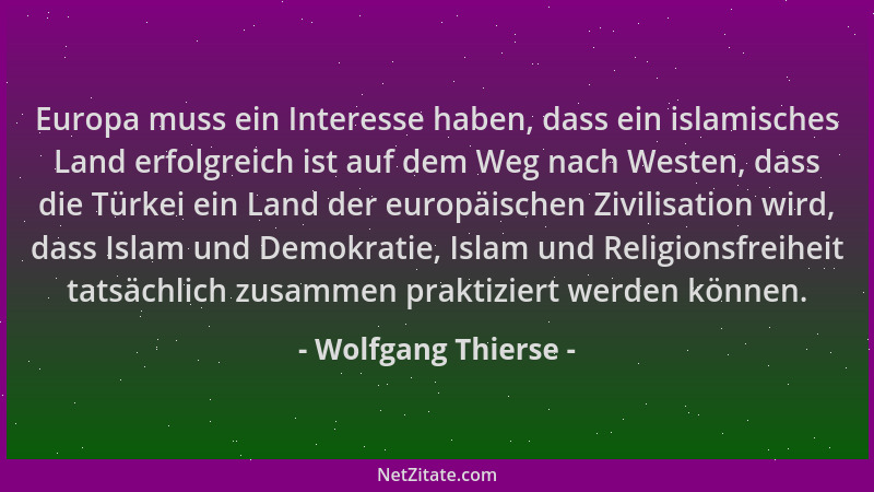 Wolfgang Thierse - Europa muss ein Interesse haben, dass ein islamisches Land erfolgreich ist auf dem Weg nach Westen, dass...