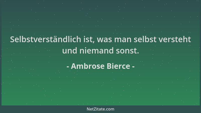 Ambrose Bierce - Selbstverständlich ist, was man selbst versteht und niemand sonst....