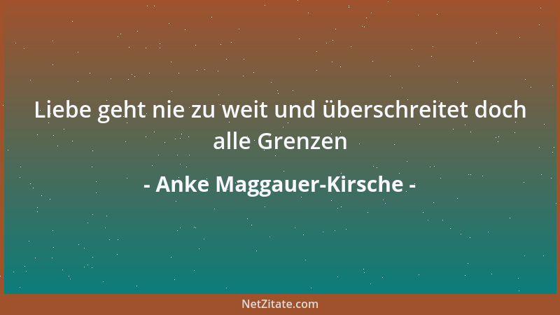 Anke Maggauer-Kirsche - Liebe geht nie zu weit und überschreitet doch alle Grenzen...
