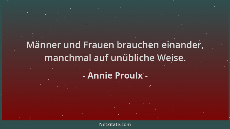Annie Proulx - Männer und Frauen brauchen einander, manchmal auf unübliche Weise....