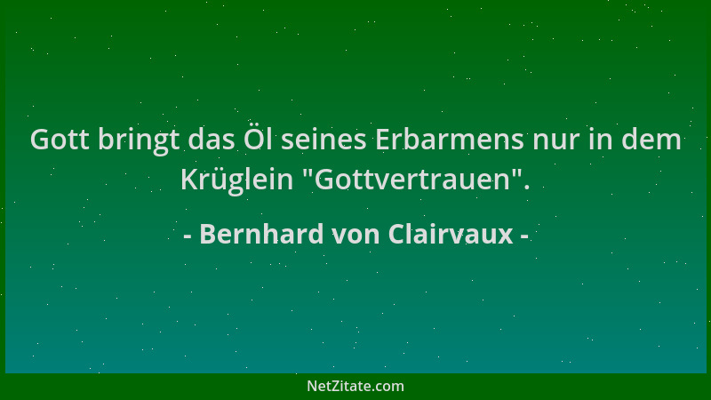 Bernhard von Clairvaux - Gott bringt das Öl seines Erbarmens nur in dem Krüglein  "Gottvertrauen "....
