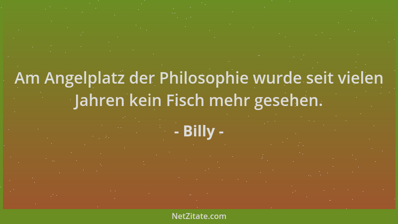 Billy - Am Angelplatz der Philosophie wurde seit vielen Jahren kein Fisch mehr gesehen....