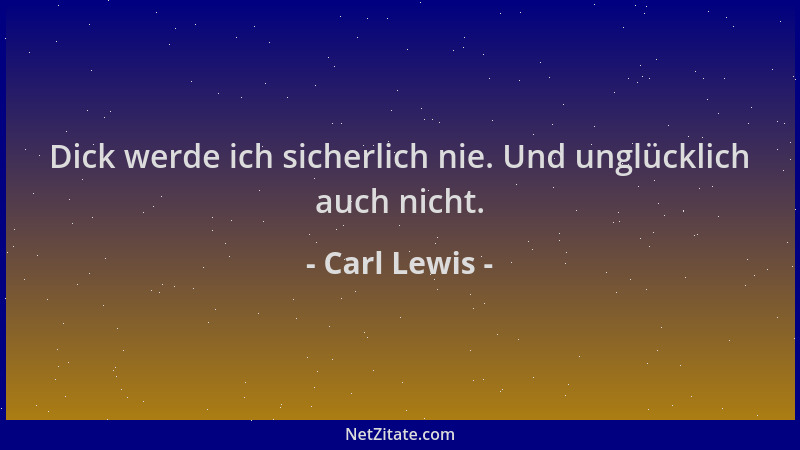 Carl Lewis - Dick werde ich sicherlich nie. Und unglücklich auch nicht....
