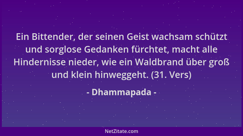 Dhammapada - Ein Bittender, der seinen Geist wachsam schützt und sorglose Gedanken fürchtet, macht alle Hindernisse nieder,...