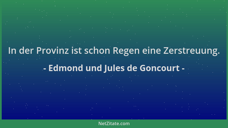 Edmond und Jules de Goncourt - In der Provinz ist schon Regen eine Zerstreuung....