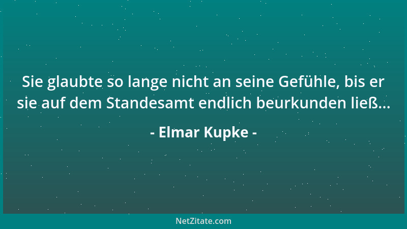 Elmar Kupke - Sie glaubte so lange nicht an seine Gefühle, bis er sie auf dem Standesamt endlich beurkunden ließ......