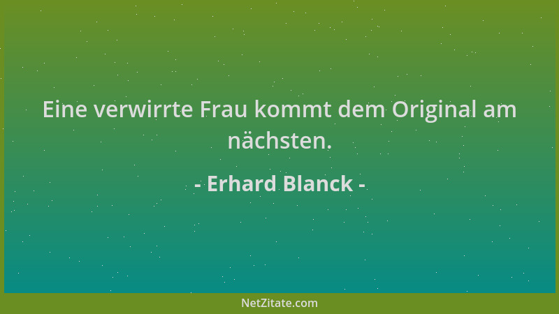 Erhard Blanck - Eine verwirrte Frau kommt dem Original am nächsten....