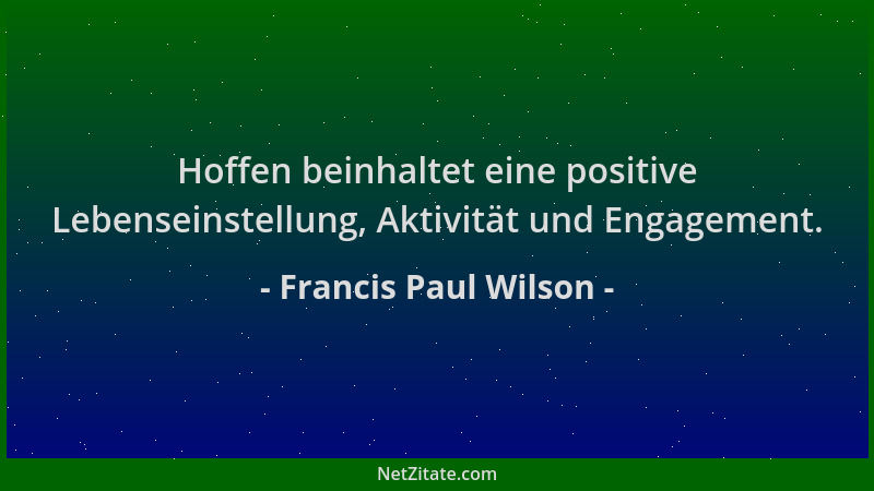 Francis Paul Wilson - Hoffen beinhaltet eine positive Lebenseinstellung, Aktivität und Engagement....