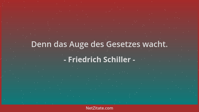 Friedrich Schiller - Denn das Auge des Gesetzes wacht....