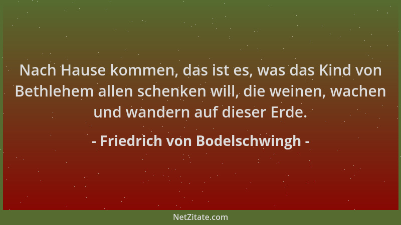 Friedrich von Bodelschwingh - Nach Hause kommen, das ist es, was das Kind von Bethlehem allen schenken will, die weinen, wa...