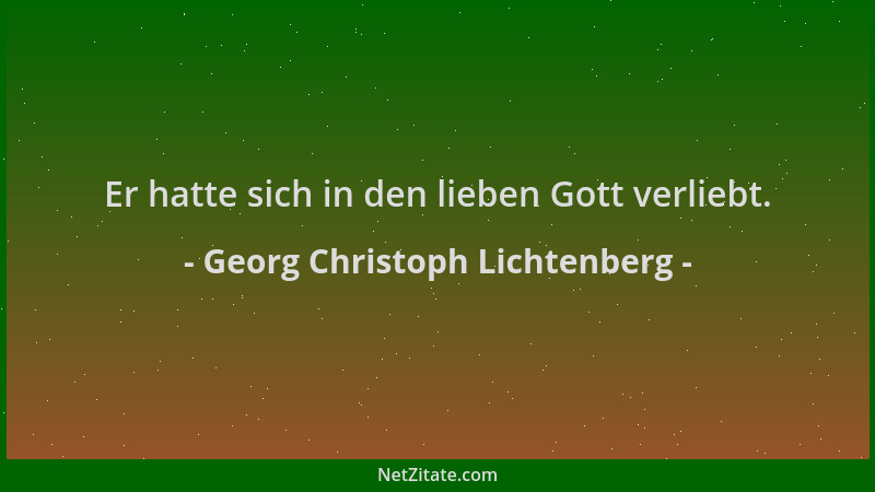 Georg Christoph Lichtenberg - Er hatte sich in den lieben Gott verliebt....