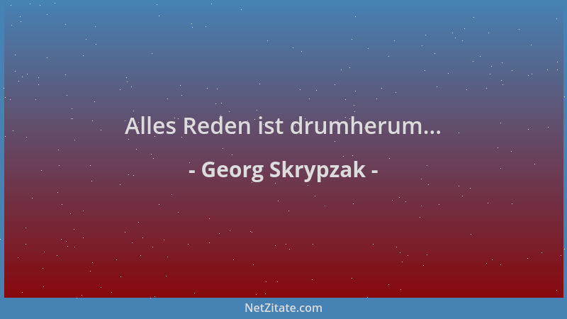 Georg Skrypzak - Alles Reden ist drumherum......