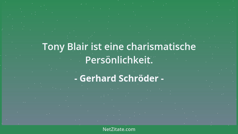 Gerhard Schröder - Tony Blair ist eine charismatische Persönlichkeit....