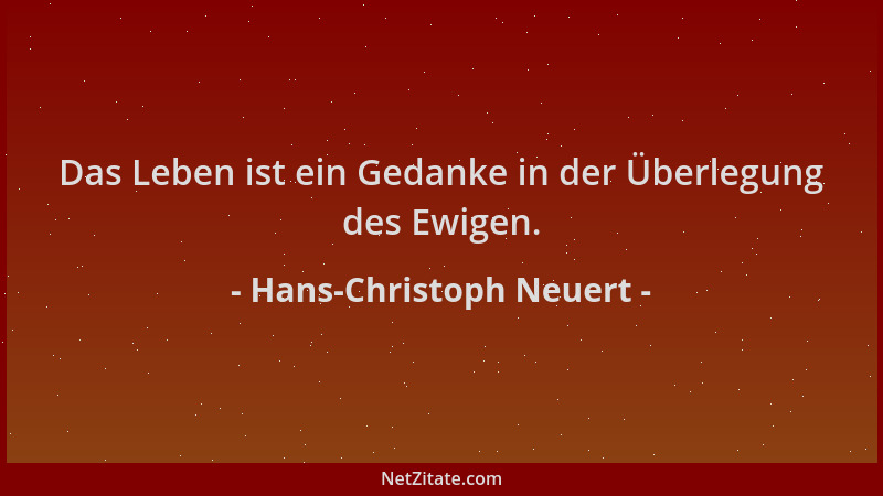 Hans-Christoph Neuert - Das Leben ist ein Gedanke in der Überlegung des Ewigen....