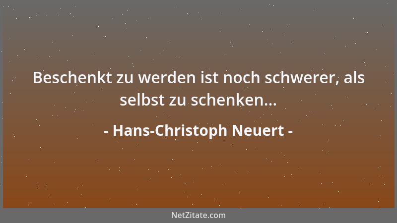 Hans-Christoph Neuert - Beschenkt zu werden ist noch schwerer, als selbst zu schenken......