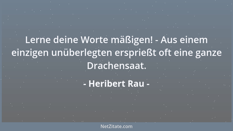 Heribert Rau - Lerne deine Worte mäßigen! - Aus einem einzigen unüberlegten ersprießt oft eine ganze Drachensaat....