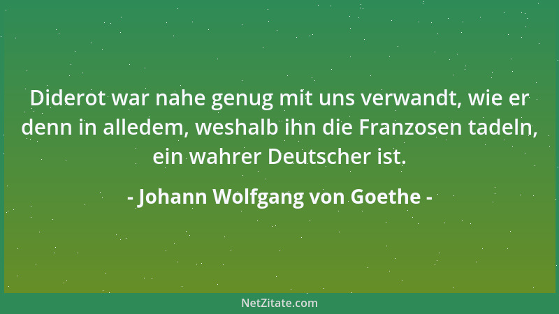 Johann Wolfgang von Goethe - Diderot war nahe genug mit uns verwandt, wie er denn in alledem, weshalb ihn die Franzosen tad...