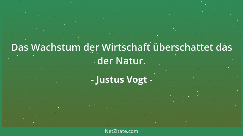 Justus Vogt - Das Wachstum der Wirtschaft überschattet das der Natur....