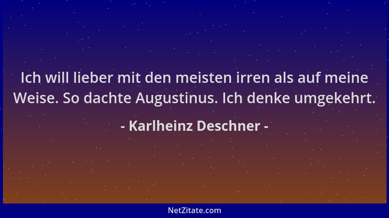 Karlheinz Deschner - Ich will lieber mit den meisten irren als auf meine Weise. So dachte Augustinus. Ich denke umgekehrt....