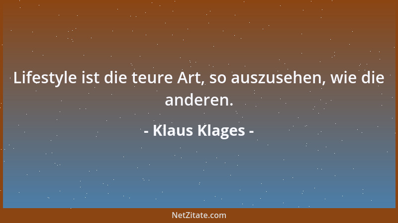 Klaus Klages - Lifestyle ist die teure Art, so auszusehen, wie die anderen....