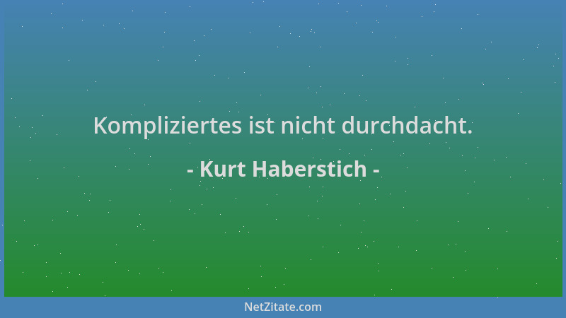 Kurt Haberstich - Kompliziertes ist nicht durchdacht....