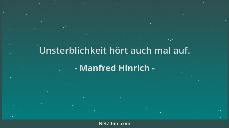 Manfred Hinrich - Unsterblichkeit hört auch mal auf....