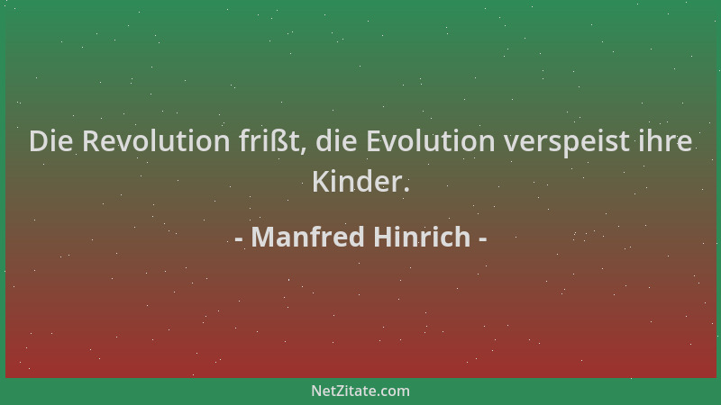 Manfred Hinrich - Die Revolution frißt, die Evolution verspeist ihre Kinder....
