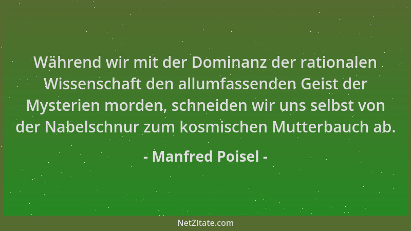 Manfred Poisel - Während wir mit der Dominanz der rationalen Wissenschaft den allumfassenden Geist der Mysterien morden, sc...