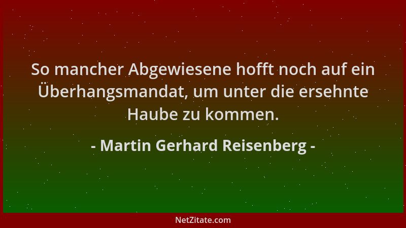 Martin Gerhard Reisenberg - So mancher Abgewiesene hofft noch auf ein Überhangsmandat, um unter die ersehnte Haube zu komme...