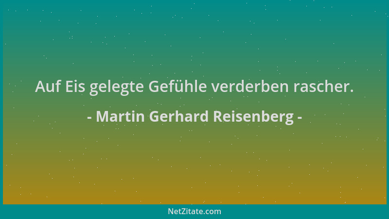 Martin Gerhard Reisenberg - Auf Eis gelegte Gefühle verderben rascher....