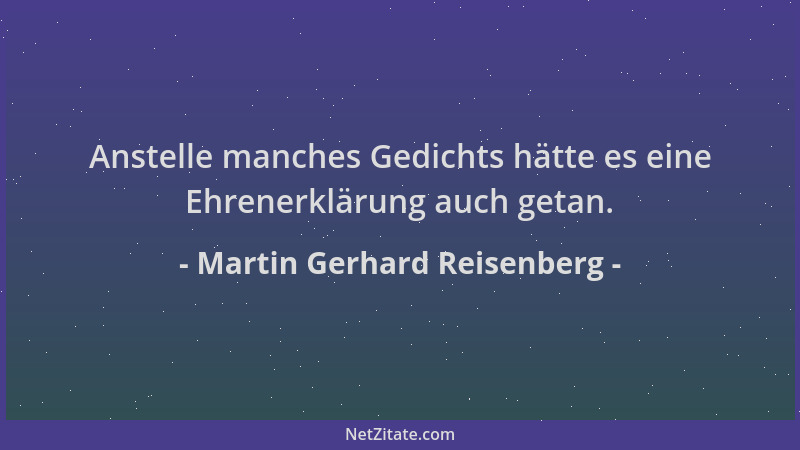 Martin Gerhard Reisenberg - Anstelle manches Gedichts hätte es eine Ehrenerklärung auch getan....