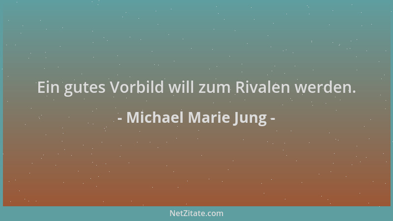 Michael Marie Jung - Ein gutes Vorbild will zum Rivalen werden....