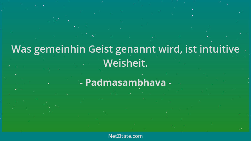 Padmasambhava - Was gemeinhin Geist genannt wird, ist intuitive Weisheit....
