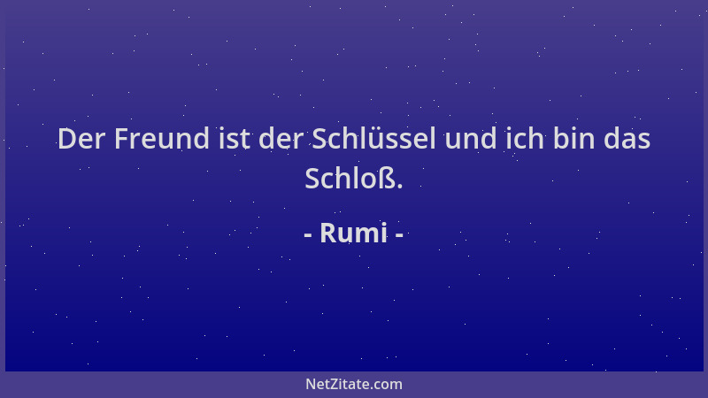 Rumi - Der Freund ist der Schlüssel und ich bin das Schloß....
