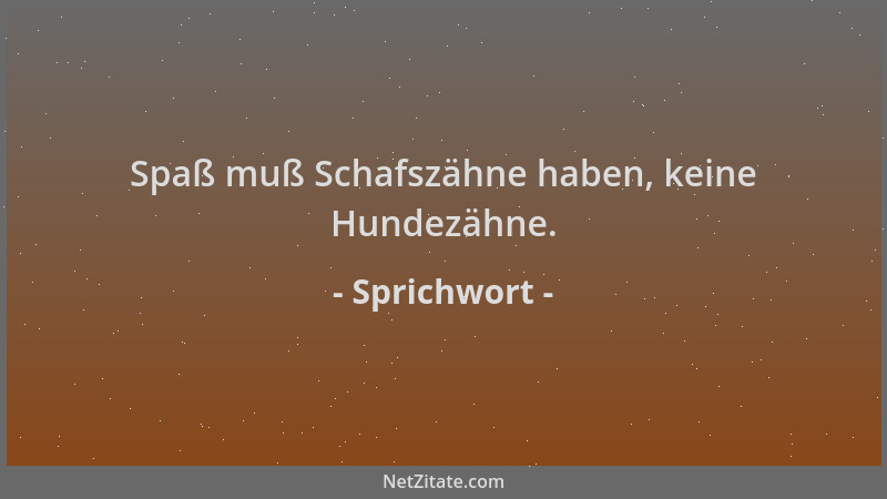 Sprichwort - Spaß muß Schafszähne haben, keine Hundezähne....