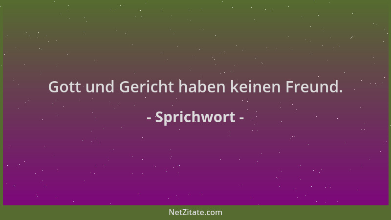 Sprichwort - Gott und Gericht haben keinen Freund....