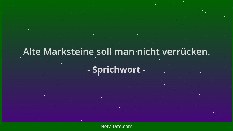 Sprichwort - Alte Marksteine soll man nicht verrücken....