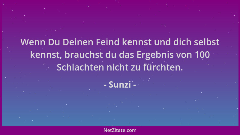Sunzi - Wenn Du Deinen Feind kennst und dich selbst kennst, brauchst du das Ergebnis von 100 Schlachten nicht zu fürchten....