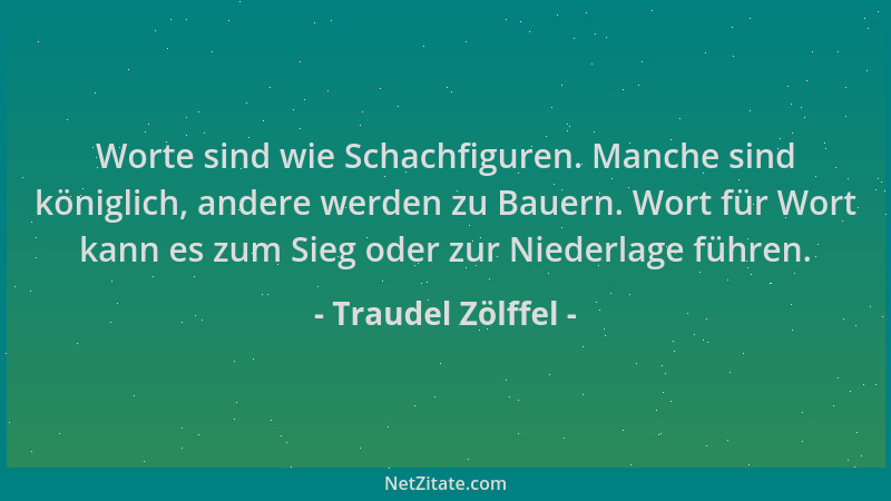 Traudel Zölffel - Worte sind wie Schachfiguren. Manche sind königlich, andere werden zu Bauern. Wort für Wort kann es zum S...