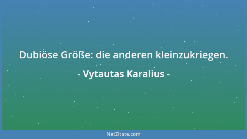 Vytautas Karalius - Dubiöse Größe: die anderen kleinzukriegen....