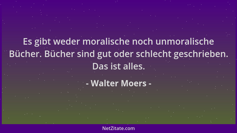 Walter Moers - Es gibt weder moralische noch unmoralische Bücher. Bücher sind gut oder schlecht geschrieben. Das ist alles....
