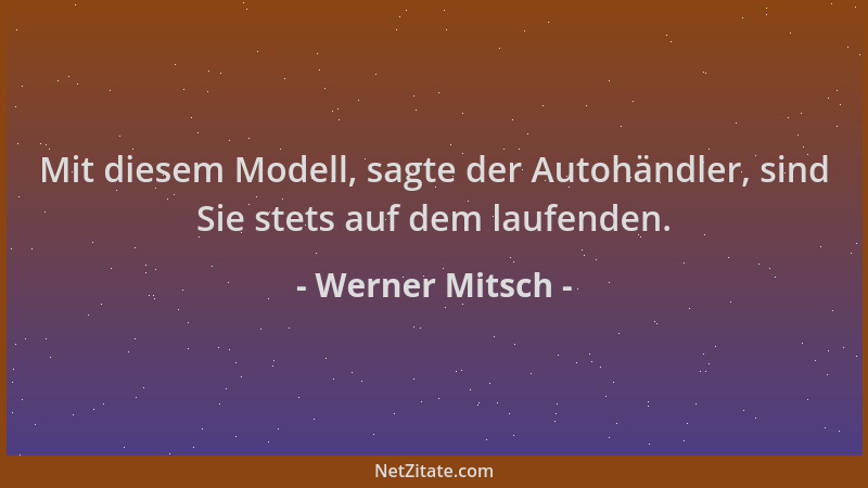 Werner Mitsch - Mit diesem Modell, sagte der Autohändler, sind Sie stets auf dem laufenden....
