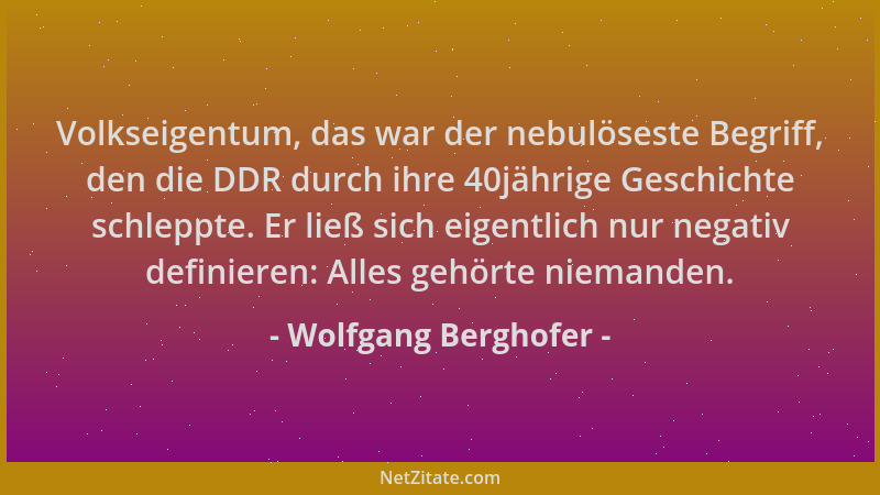 Wolfgang Berghofer - Volkseigentum, das war der nebulöseste Begriff, den die DDR durch ihre 40jährige Geschichte schleppte....