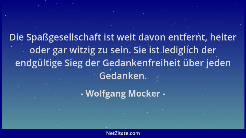 Wolfgang Mocker - Die Spaßgesellschaft ist weit davon entfernt, heiter oder gar witzig zu sein. Sie ist lediglich der endgü...